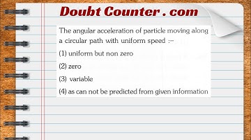 The angular acceleration of particle moving along a circular path with uniform speed:-(1)uniform but