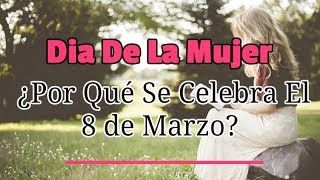 Dia De La Mujer - ¿Por Qué Se Celebra El 8 de Marzo?