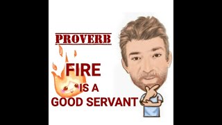 Fire is a Good Servant but a Bad Master -Proverbs (559) English Tutor Nick P