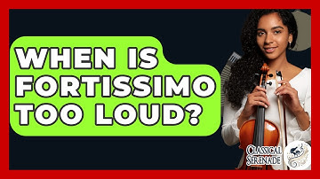 When Is Fortissimo Too Loud? - Classical Serenade