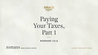 Paying Your Taxes, Part 1 (Romans 13:6) [Audio Only]