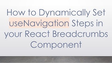 How to Dynamically Set useNavigation Steps in your React Breadcrumbs Component