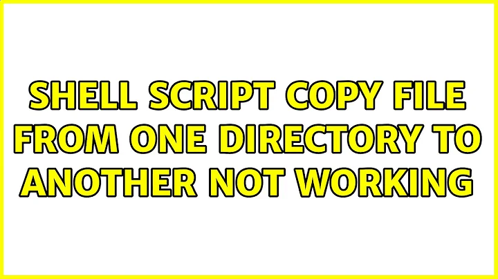 Shell script Copy file from one directory to another not working (3 Solutions!!)