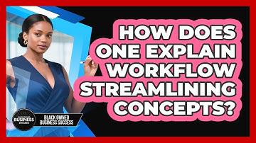 How Does One Explain Workflow Streamlining Concepts?