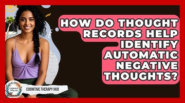 How Do Thought Records Help Identify Automatic Negative Thoughts? - Cognitive Therapy Hub
