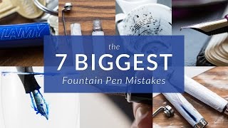 The 7 Biggest Fountain Pen Mistakes