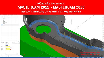 Tự Học Mastercam 2022 - Mastercam 2023 - Bài 006 -Thanh Công Cụ Và Phím Tắt