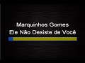 Marquinhos Gomes - Ele nao desiste de você (Karaokê)