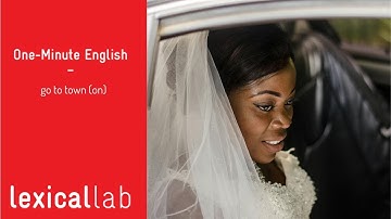 ONE-MINUTE ENGLISH: go to town (on) LEARN WITH LEXICAL LAB