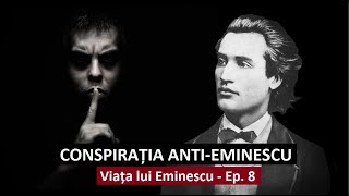 Viața lui Eminescu. Ep.8 - Conspirația anti-Eminescu