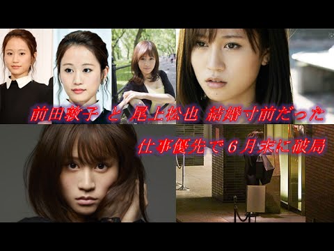 前田敦子 と 尾上松也 結婚寸前だった  仕事優先で6月末に破局