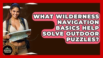 What Wilderness Navigation Basics Help Solve Outdoor Puzzles? - Exploring Campgrounds