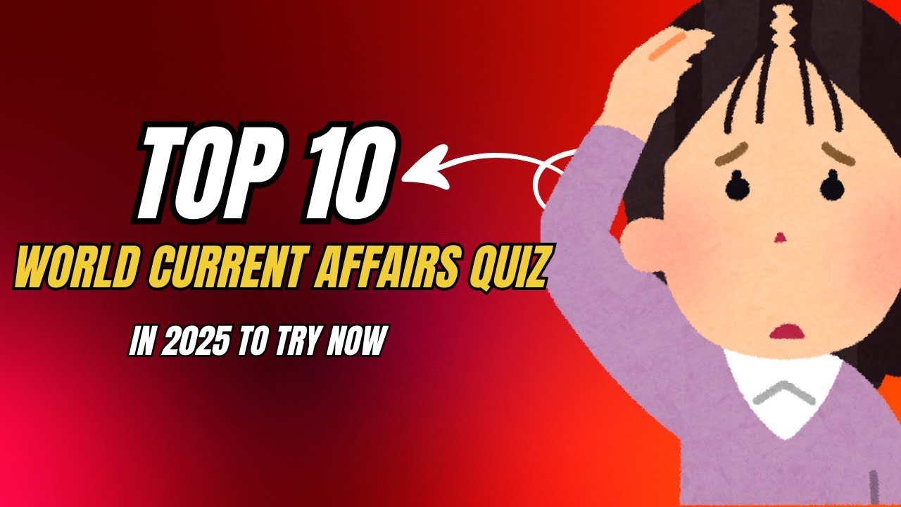 World Current Affairs Quiz 2025 | Latest International GK Question | World GK | Current Affairs MCQs