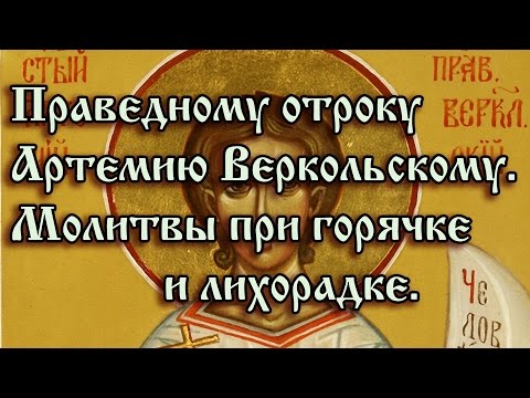 53.Праведному отроку Артемию Веркольскому.  Молитвы при горячке и лихорадке.