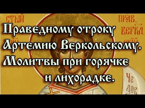 53.Праведному отроку Артемию Веркольскому.  Молитвы при горячке и лихорадке.