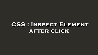 CSS : Inspect Element after click