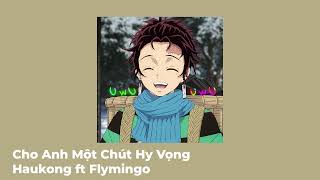 Cho Anh Một Chút Hy Vọng - Haukong ft Flymingo sped up