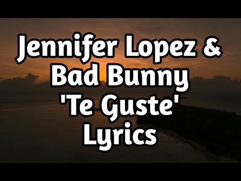 Jennifer Lopez & Bad Bunny – Te Guste (Lyrics🎵)