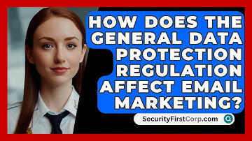 How Does the General Data Protection Regulation Affect Email Marketing? - SecurityFirstCorp.com