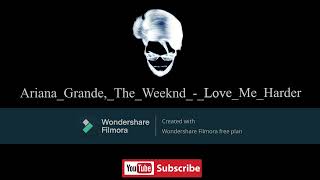 Ariana Grande The Weeknd Love Me Harder