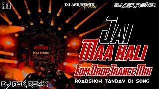 Jai Maa Kali Dj Remix | Roadshow Tandav | Edm Drop Dj Song | Dj ASK Remix