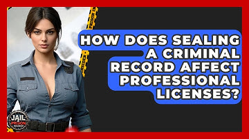 How Does Sealing A Criminal Record Affect Professional Licenses? - Jail & Prison Insider