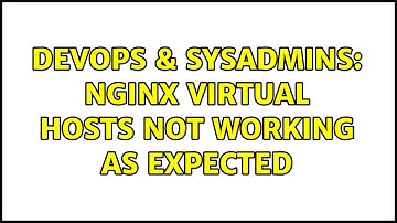DevOps & SysAdmins: Nginx Virtual Hosts not working as expected (2 Solutions!!)