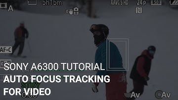 Sony a6300 Tutorial: Auto Focus Tracking For Video