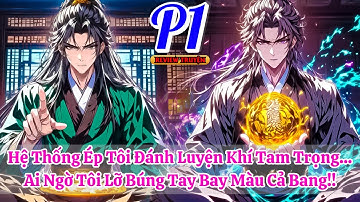 Hệ Thống Ép Tôi Đánh Luyện Khí Tam Trọng... Ai Ngờ Tôi Lỡ Búng Tay Bay Màu Cả Bang!! | Phần 1