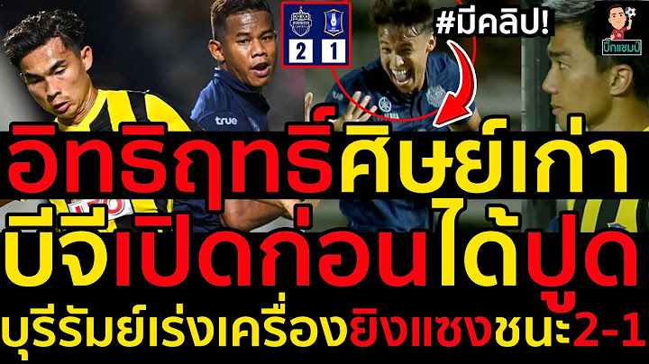 #ด่วน อิทธิฤทธิ์ศิษย์เก่า!บีจีเปิดก่อนได้ปูด,บุรีรัมย์เร่งเครื่องยิงแซงชนะ2-1(มีคลิป)