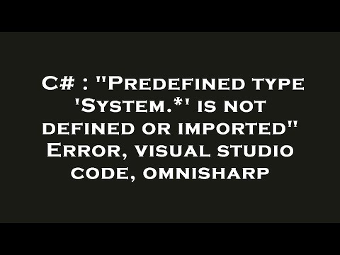C# : "Predefined type 'System.*' is not defined or imported" Error, visual studio code, omnisharp