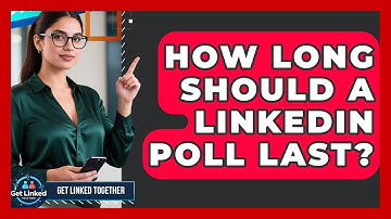 How Long Should A LinkedIn Poll Last? - Get Linked Together