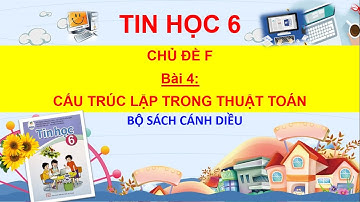 CHỦ ĐỀ F - Bài 4: CẤU TRÚC LẶP TRONG THUẬT TOÁN - TIN 6. Sách Cánh Diều| TIME