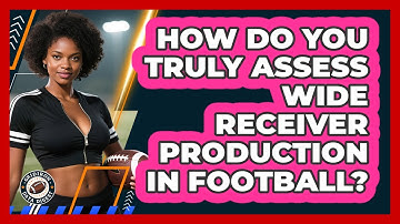 How Do You Truly Assess Wide Receiver Production In Football? - Gridiron Data Digest