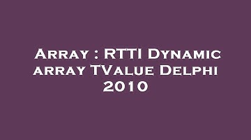 Array : RTTI Dynamic array TValue Delphi 2010