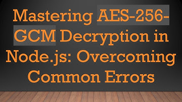 Mastering AES-256-GCM Decryption in Node.js: Overcoming Common Errors