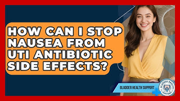 How Can I Stop Nausea From UTI Antibiotic Side Effects? - Bladder Health Support