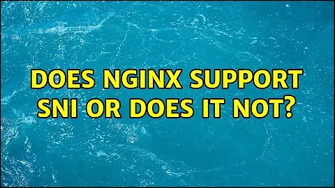 Does NGINX support SNI or does it not?