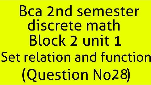 Bca discrete math 2nd semester block 2 unit 1 (set,relation and function) (question E28)