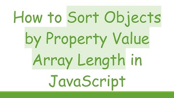 How to Sort Objects by Property Value Array Length in JavaScript