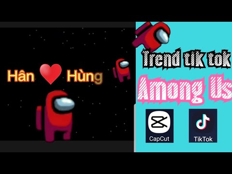Cách làm trend Among Us trên tik tok cực dễ bằng app capcut