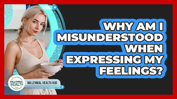 Why Am I Misunderstood When Expressing My Feelings? - Millennial Health Hub