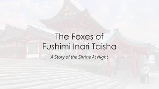 The Foxes of Fushimi Inari Taisha - A Story of the Shrine At Night