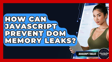 How Can JavaScript Prevent DOM Memory Leaks? - JavaScript Toolkit