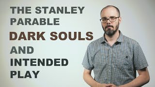 The Stanley Parable, Dark Souls, and Intended Play