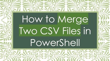 How to Merge Two CSV Files in PowerShell