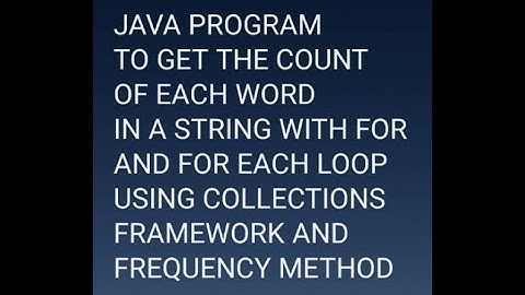 JAVA TO GET WORD COUNT IN A STRING WITH FOR AND FOR EACH LOOP USING COLLECTION AND FREQUENCY METHOD