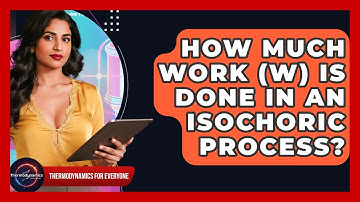 How Much Work (W) Is Done In An Isochoric Process? - Thermodynamics For Everyone