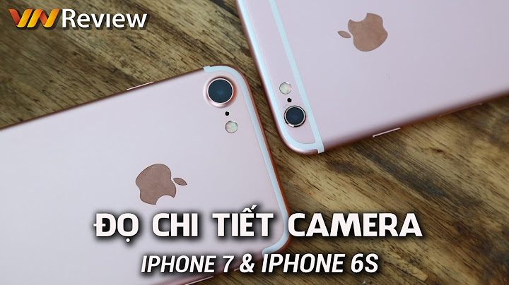 So sánh camera 6s plus và iphone 7 năm 2024