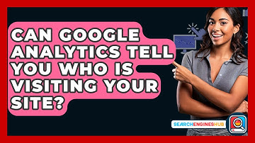 Can Google Analytics Tell You Who Is Visiting Your Site? - SearchEnginesHub.com